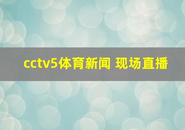 cctv5体育新闻 现场直播